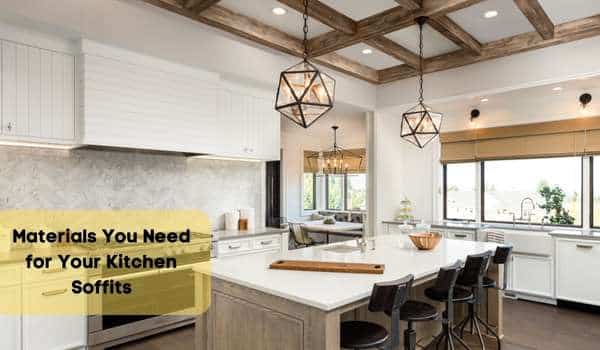Materials You Need for Your Kitchen Soffits